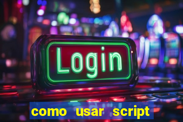 como usar script no cmsp